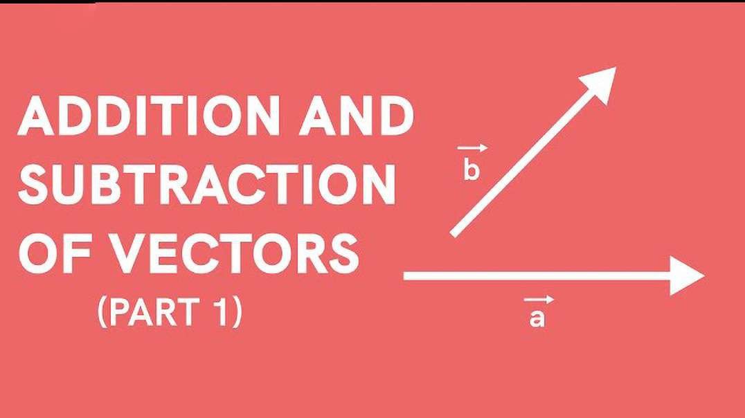 Addition of Vectors and Subtraction of Vectors